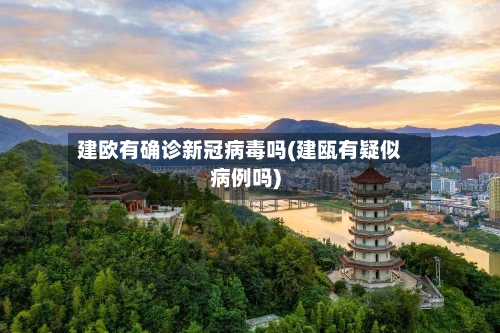 建欧有确诊新冠病毒吗(建瓯有疑似病例吗)-第3张图片