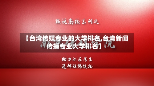 【台湾传媒专业的大学排名,台湾新闻传播专业大学排名】