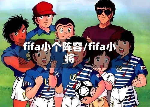 fifa小个阵容/fifa小将