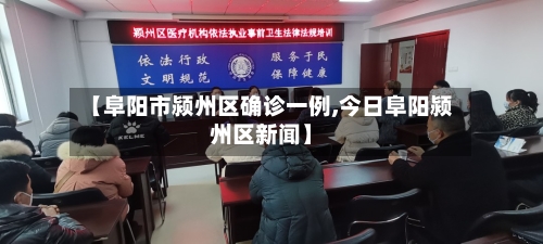 【阜阳市颍州区确诊一例,今日阜阳颍州区新闻】-第3张图片