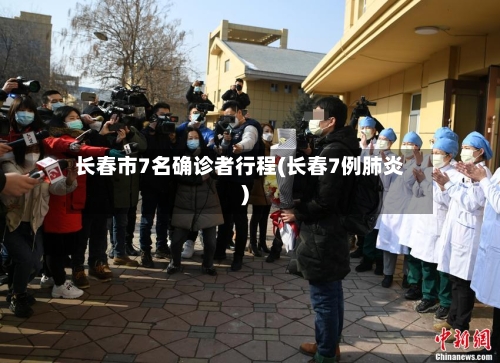 长春市7名确诊者行程(长春7例肺炎)
