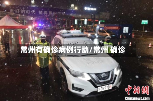 常州有确诊病例行动/常州 确诊