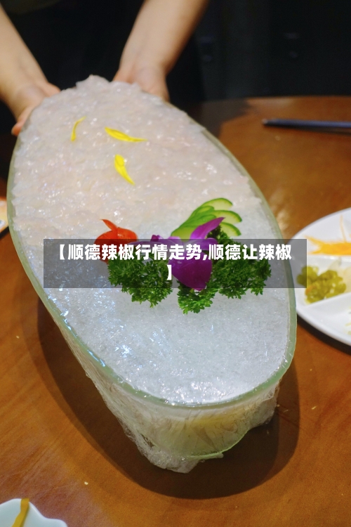 【顺德辣椒行情走势,顺德让辣椒】-第1张图片