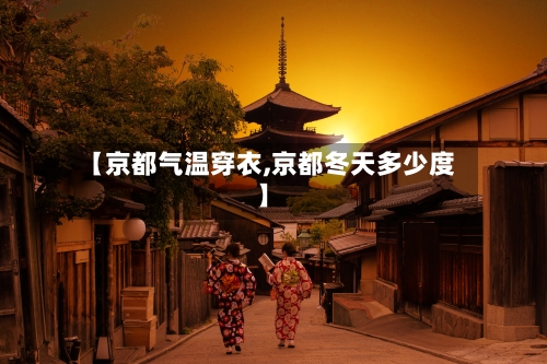 【京都气温穿衣,京都冬天多少度】-第3张图片