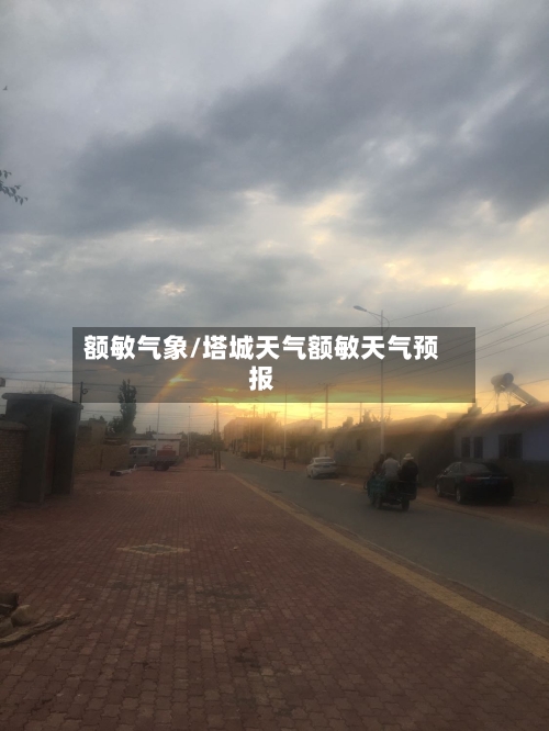额敏气象/塔城天气额敏天气预报