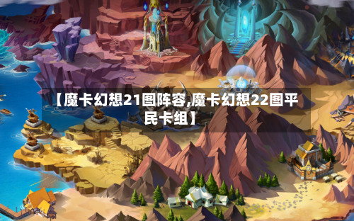 【魔卡幻想21图阵容,魔卡幻想22图平民卡组】-第1张图片