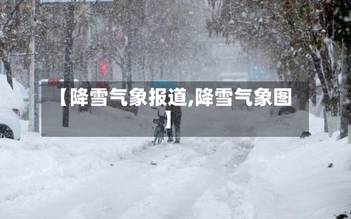 【降雪气象报道,降雪气象图】-第3张图片