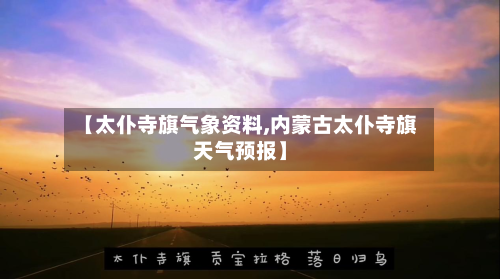 【太仆寺旗气象资料,内蒙古太仆寺旗天气预报】-第1张图片