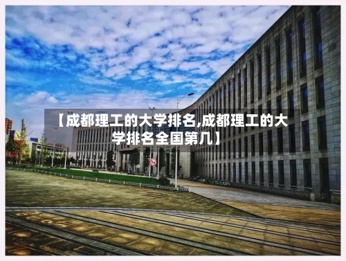【成都理工的大学排名,成都理工的大学排名全国第几】-第1张图片