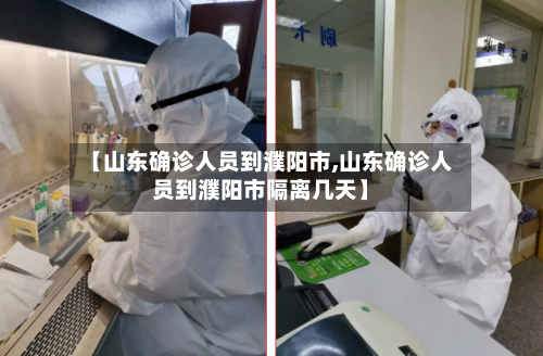 【山东确诊人员到濮阳市,山东确诊人员到濮阳市隔离几天】-第1张图片