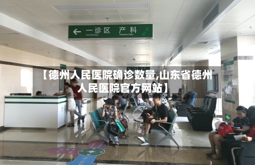 【德州人民医院确诊数量,山东省德州人民医院官方网站】-第2张图片