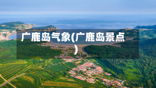 广鹿岛气象(广鹿岛景点)-第2张图片