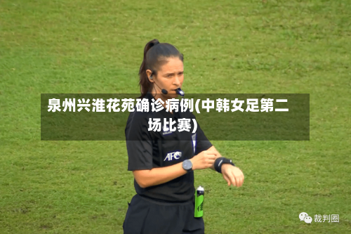 泉州兴淮花苑确诊病例(中韩女足第二场比赛)