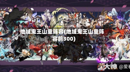地域鬼王山童阵容(地域鬼王山童阵容前300)-第1张图片
