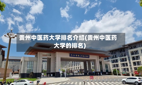 贵州中医药大学排名介绍(贵州中医药大学的排名)