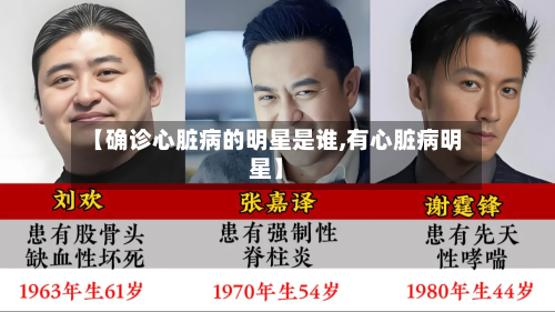 【确诊心脏病的明星是谁,有心脏病明星】-第3张图片