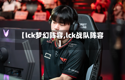 【lck梦幻阵容,lck战队阵容】-第2张图片
