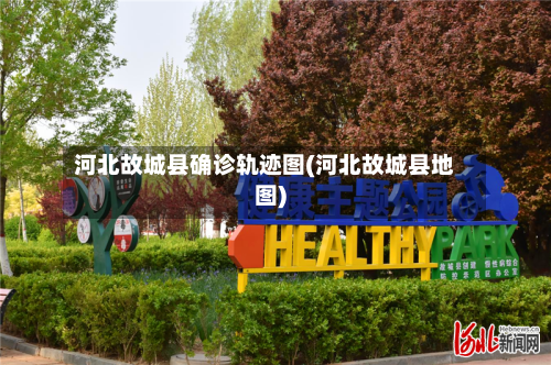 河北故城县确诊轨迹图(河北故城县地图)