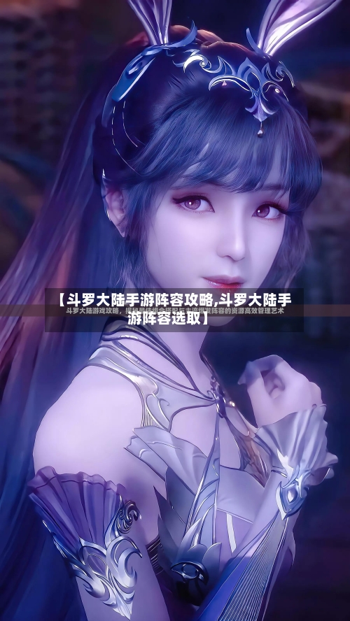 【斗罗大陆手游阵容攻略,斗罗大陆手游阵容选取】-第2张图片