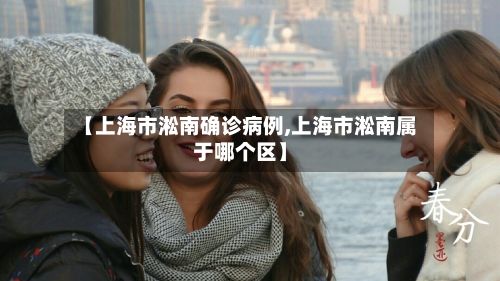 【上海市淞南确诊病例,上海市淞南属于哪个区】-第2张图片