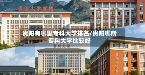 贵阳有哪里专科大学排名/贵阳哪所专科大学比较好-第2张图片