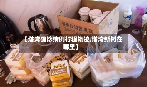 【塔湾确诊病例行程轨迹,塔湾新村在哪里】
