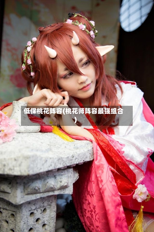 低保桃花阵容(桃花师阵容最强组合)
