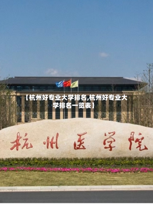 【杭州好专业大学排名,杭州好专业大学排名一览表】