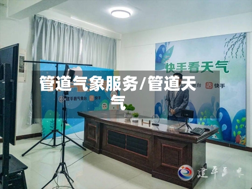 管道气象服务/管道天气-第3张图片