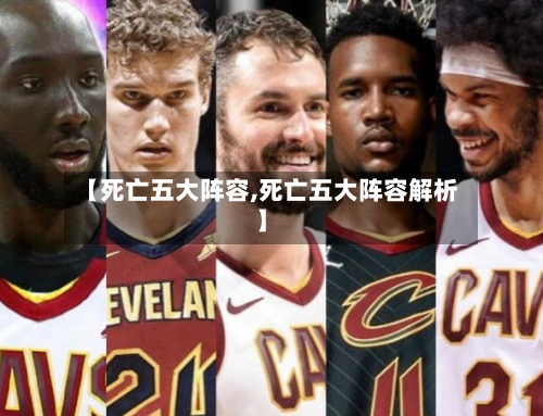 【死亡五大阵容,死亡五大阵容解析】-第2张图片