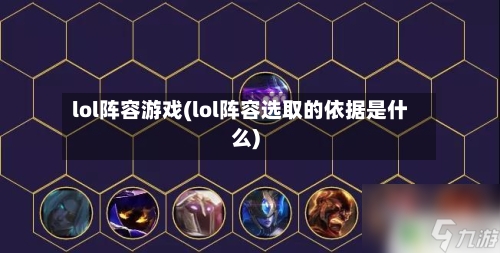 lol阵容游戏(lol阵容选取的依据是什么)