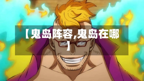 【鬼岛阵容,鬼岛在哪】