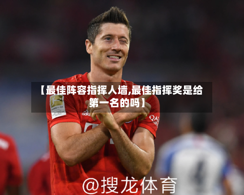 【最佳阵容指挥人墙,最佳指挥奖是给第一名的吗】-第2张图片