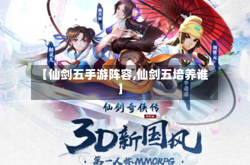 【仙剑五手游阵容,仙剑五培养谁】