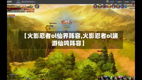 【火影忍者ol仙界阵容,火影忍者ol端游仙鸣阵容】-第2张图片