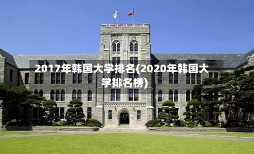 2017年韩国大学排名(2020年韩国大学排名榜)