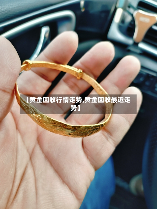 【黄金回收行情走势,黄金回收最近走势】-第2张图片