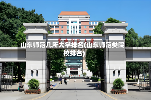 山东师范几所大学排名(山东师范类院校排名)
