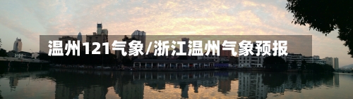 温州121气象/浙江温州气象预报