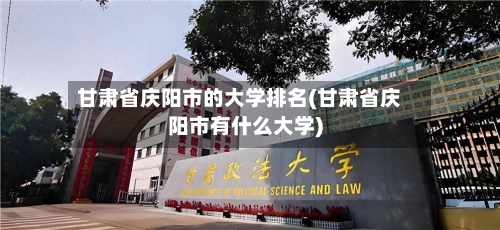 甘肃省庆阳市的大学排名(甘肃省庆阳市有什么大学)