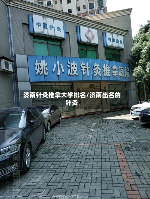 济南针灸推拿大学排名/济南出名的针灸