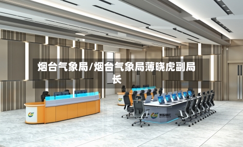 烟台气象局/烟台气象局薄晓虎副局长-第2张图片