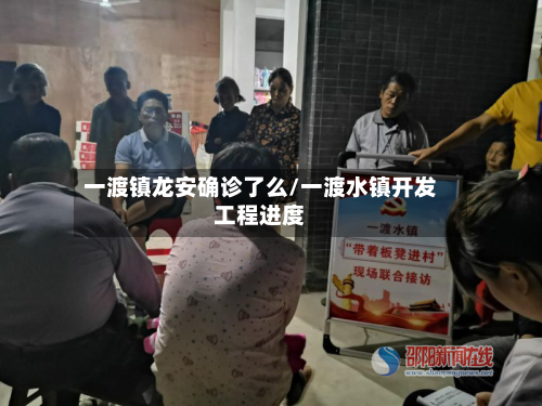 一渡镇龙安确诊了么/一渡水镇开发工程进度