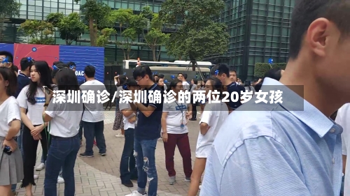 深圳确诊/深圳确诊的两位20岁女孩-第2张图片
