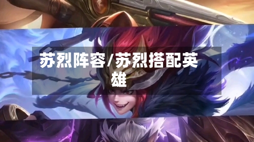 苏烈阵容/苏烈搭配英雄-第3张图片