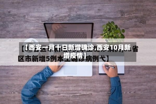 【西安一月十日新增确诊,西安10月新增疫情】-第3张图片