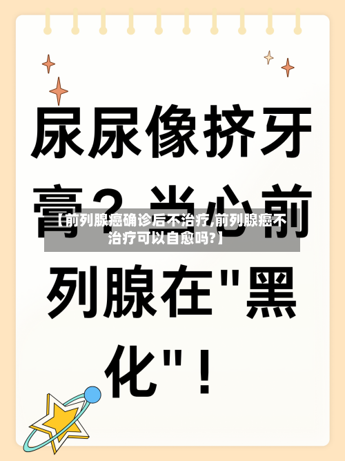 【前列腺癌确诊后不治疗,前列腺癌不治疗可以自愈吗?】