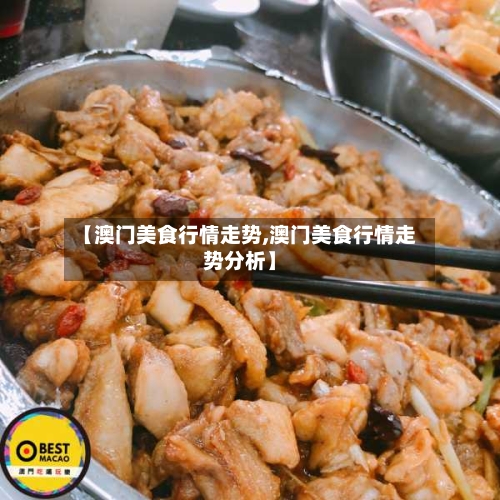 【澳门美食行情走势,澳门美食行情走势分析】-第3张图片