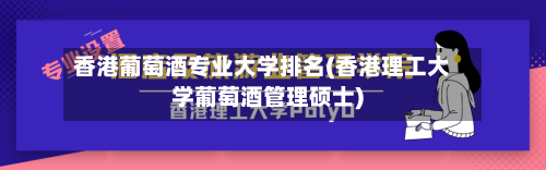 香港葡萄酒专业大学排名(香港理工大学葡萄酒管理硕士)