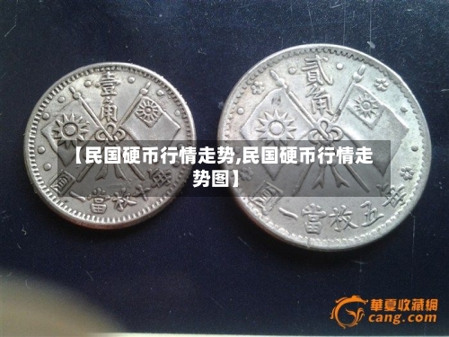 【民国硬币行情走势,民国硬币行情走势图】-第2张图片
